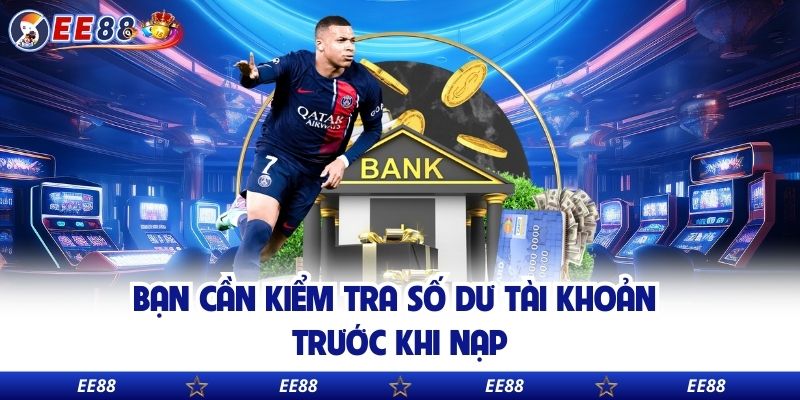 Bạn cần kiểm tra số dư tài khoản trước khi nạp