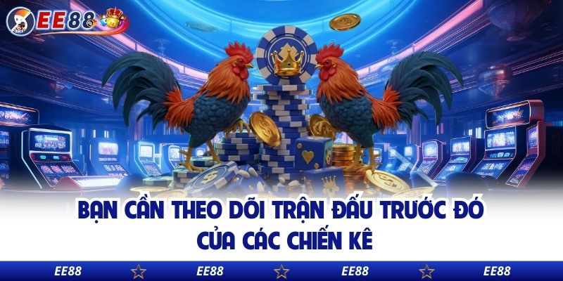 Bạn cần theo dõi trận đấu trước đó của các chiến kê