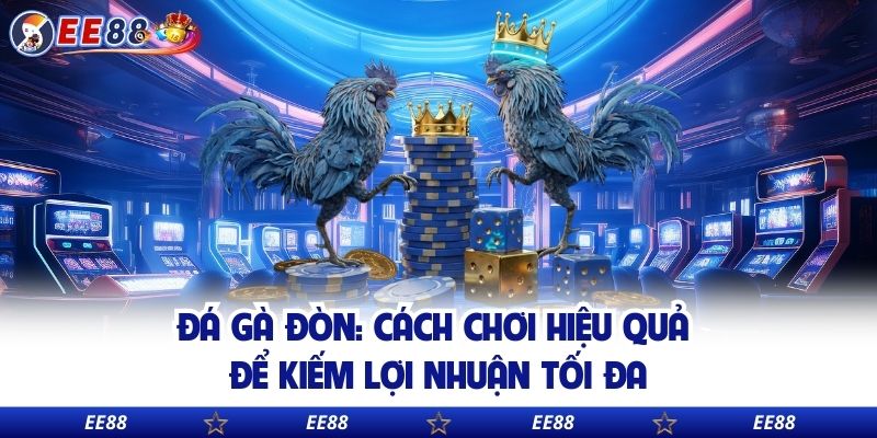 Đá Gà Đòn: Cách Chơi Hiệu Quả Để Kiếm Lợi Nhuận Tối Đa