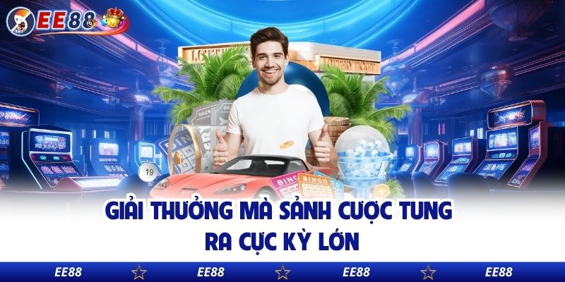 Giải thưởng mà sảnh cược tung ra cực kỳ lớn