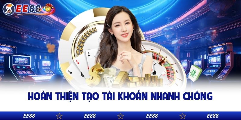 Hoàn thiện tạo tài khoản nhanh chóng
