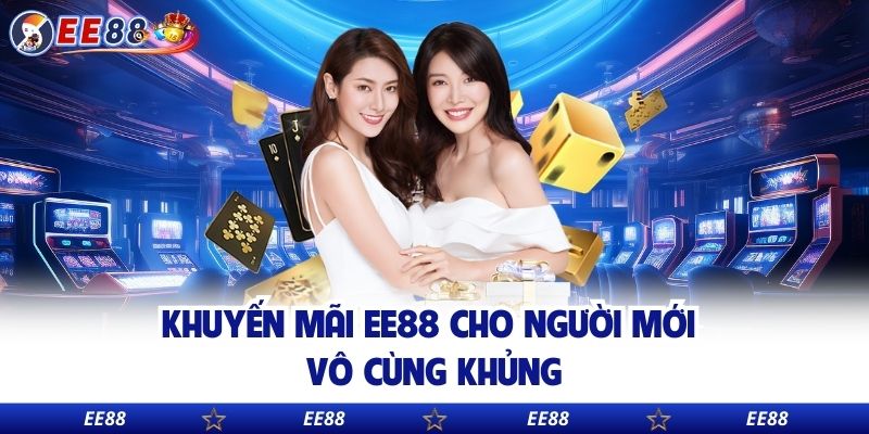 Khuyến mãi EE88 cho người mới vô cùng khủng