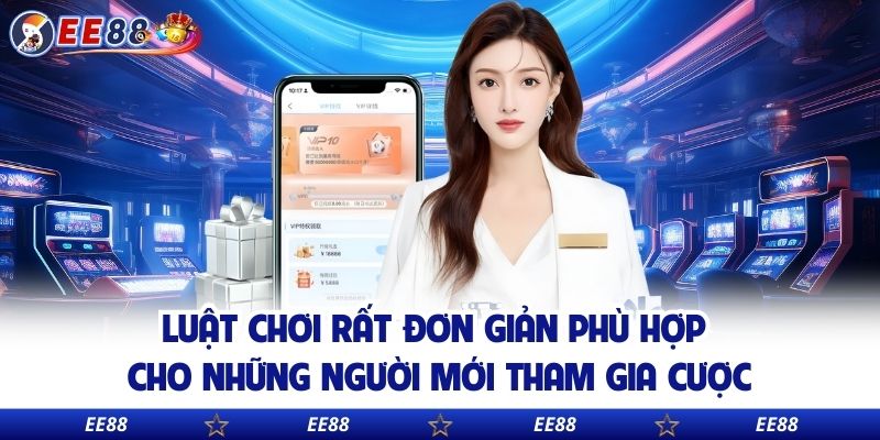 Luật chơi rất đơn giản phù hợp cho những người mới tham gia cược