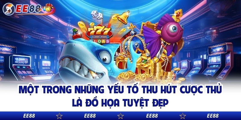 Một trong những yếu tố thu hút cược thủ là đồ họa tuyệt đẹp