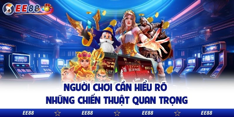 Người chơi cần hiểu rõ những chiến thuật quan trọng