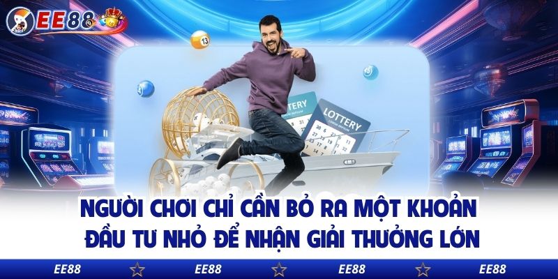 Người chơi chỉ cần bỏ ra một khoản đầu tư nhỏ để nhận giải thưởng lớn