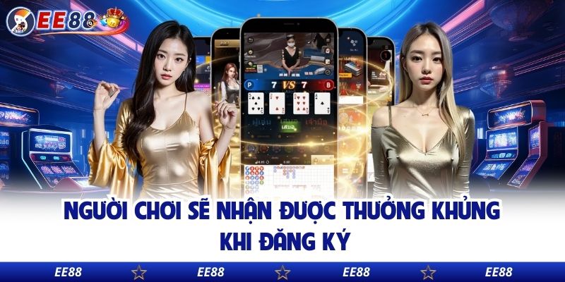 Người chơi sẽ nhận được thưởng khủng khi đăng ký