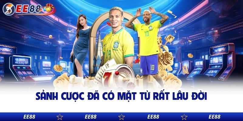 Sảnh cược đã có mặt từ rất lâu đời