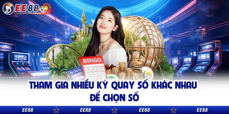 Tham gia nhiều kỳ quay số khác nhau để chọn số