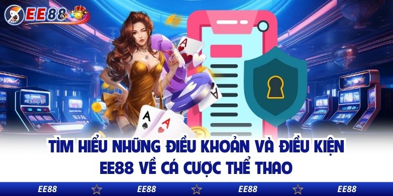 Tìm hiểu những điều khoản và điều kiện EE88 về cá cược thể thao