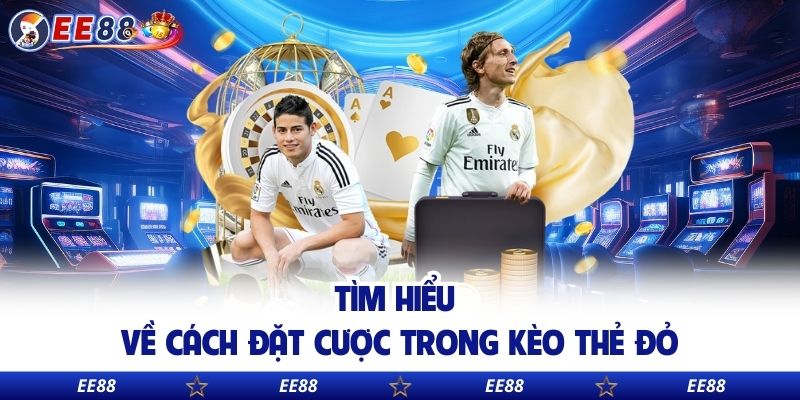 Tìm hiểu về cách đặt cược trong kèo thẻ đỏ